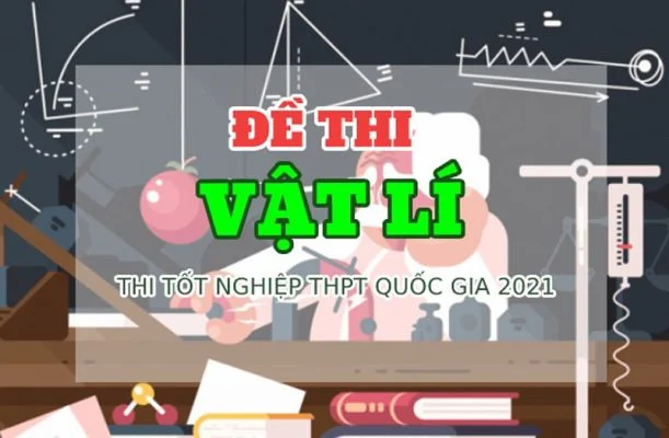 Đề thi tốt nghiệp THPT môn vật lý năm 2021